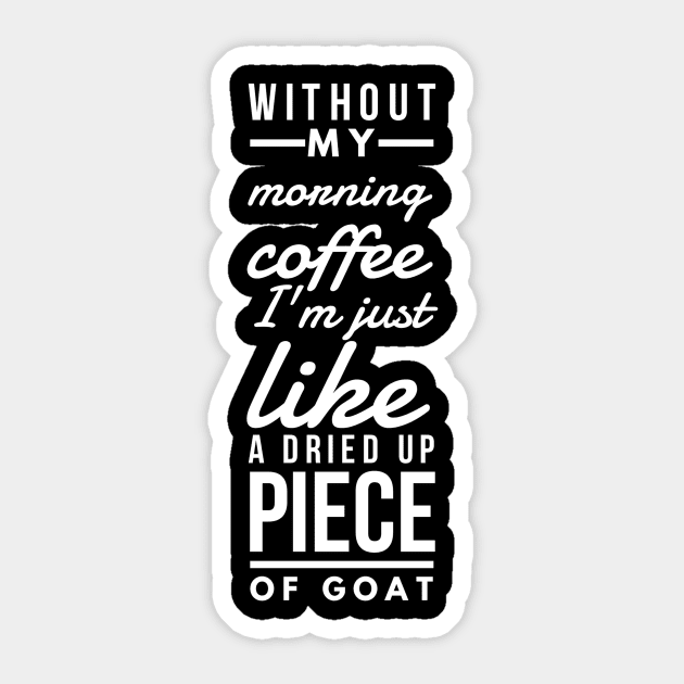 Without my morning coffee I'm just like a dried up piece of goat Sticker by GMAT